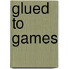 Glued To Games door Scott Rigby