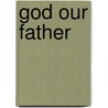 God Our Father door Alan P.F. Sell