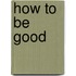 How To Be Good