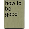 How To Be Good by T. Watkins