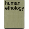Human Ethology door Irenäus Eibl-Eibesfeldt