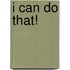I Can Do That!