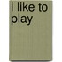 I Like to Play