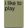 I Like to Play door Bobbie Kalman