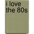 I Love The 80s