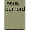 Jesus Our Lord door John Phillips