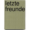 Letzte Freunde by Sylvia Geist