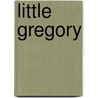 Little Gregory door Melissa A. Bradex