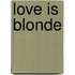 Love is Blonde