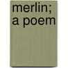 Merlin; A Poem door Edwin Arlington Robinson