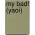 My Bad! (Yaoi)