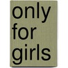 Only For Girls door Elisabeth Raffauf