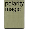 Polarity Magic by Wendy Berg