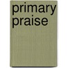Primary Praise door Ken Bible