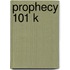 Prophecy 101 K