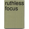 Ruthless Focus door Thomas Hall