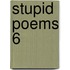 Stupid Poems 6