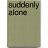 Suddenly Alone