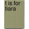 T Is for Tiara door Catherine Ipcizade