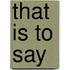 That Is To Say