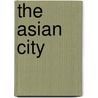 The Asian City by Ashok K. Dutt