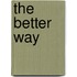 The Better Way