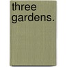Three Gardens. door Joseph Baugher Bittinger