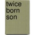 Twice Born Son