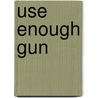Use Enough Gun door Robert Ruark