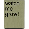 Watch Me Grow! door Deborah Hodge