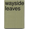 Wayside Leaves by Luella Dowd Smith