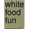 White Food Fun by Lisa Bullard