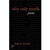 Why Only Words by M. Howell Chad