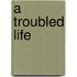 A Troubled Life