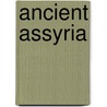 Ancient Assyria door Claude Hermann Walter Johns