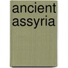 Ancient Assyria door Reverend James Baikie