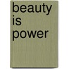Beauty Is Power by General Books