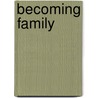 Becoming Family door Carol Frey
