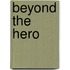 Beyond The Hero