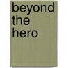 Beyond The Hero door Allan B. Chinen
