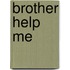 Brother Help Me
