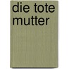 Die tote Mutter by Andre Green