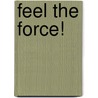 Feel the Force! by Benjamin Harper