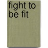 Fight To Be Fit door La Vita M. Weaver