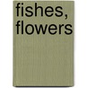 Fishes, Flowers door Arthur Reader