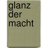 Glanz der Macht by Rainer Paulus