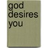 God Desires You