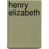 Henry Elizabeth by Justin Huntly McCarthy