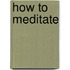 How To Meditate