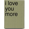 I Love You More door Mary Ann Kerl